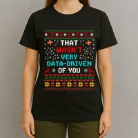 That WasnT Very Data Driven Of You Ugly Sweater Christmas T-Shirt