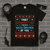 That WasnT Very Data Driven Of You Ugly Sweater Christmas T-Shirt