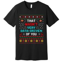 That WasnT Very Data Driven Of You Ugly Sweater Christmas Premium T-Shirt