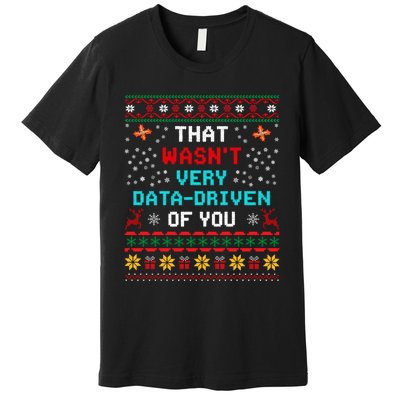 That WasnT Very Data Driven Of You Ugly Sweater Christmas Premium T-Shirt