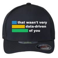 That WasnT Very Data Driven Of You Funny Data Analyst Geek Flexfit Unipanel Trucker Cap