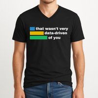 That WasnT Very Data Driven Of You Funny Data Analyst Geek V-Neck T-Shirt