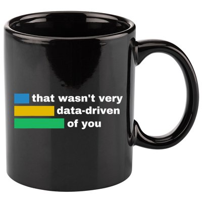 That WasnT Very Data Driven Of You Funny Data Analyst Geek 11oz C Handle Ceramic Mug