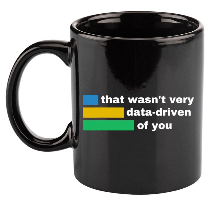 That WasnT Very Data Driven Of You Funny Data Analyst Geek 11oz C Handle Ceramic Mug
