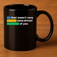 That WasnT Very Data Driven Of You Funny Data Analyst Geek 11oz C Handle Ceramic Mug