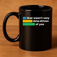 That WasnT Very Data Driven Of You Funny Data Analyst Geek 11oz C Handle Ceramic Mug