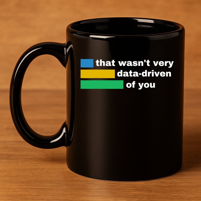 That WasnT Very Data Driven Of You Funny Data Analyst Geek 11oz C Handle Ceramic Mug