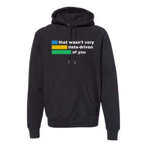 That WasnT Very Data Driven Of You Funny Data Analyst Geek Premium Hoodie