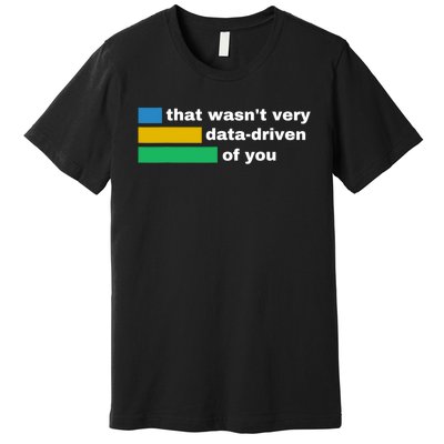 That WasnT Very Data Driven Of You Funny Data Analyst Geek Premium T-Shirt