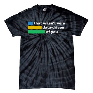 That WasnT Very Data Driven Of You Funny Data Analyst Geek Tie-Dye T-Shirt