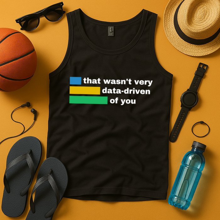 That WasnT Very Data Driven Of You Funny Data Analyst Geek Tank Top