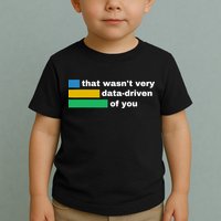 That WasnT Very Data Driven Of You Funny Data Analyst Geek Toddler T-Shirt