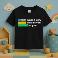 That WasnT Very Data Driven Of You Funny Data Analyst Geek Toddler T-Shirt