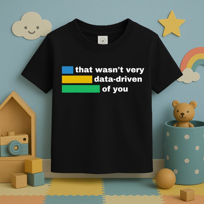That WasnT Very Data Driven Of You Funny Data Analyst Geek Toddler T-Shirt