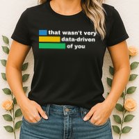 That WasnT Very Data Driven Of You Funny Data Analyst Geek Womens T-Shirt