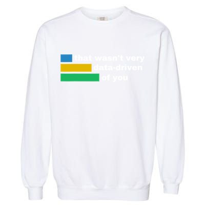 That WasnT Very Data Driven Of You Funny Data Analyst Geek Garment-Dyed Sweatshirt