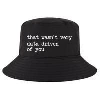 That WasnT Very Data Driven Of You Funny Data Analyst Geek Cool Comfort Performance Bucket Hat