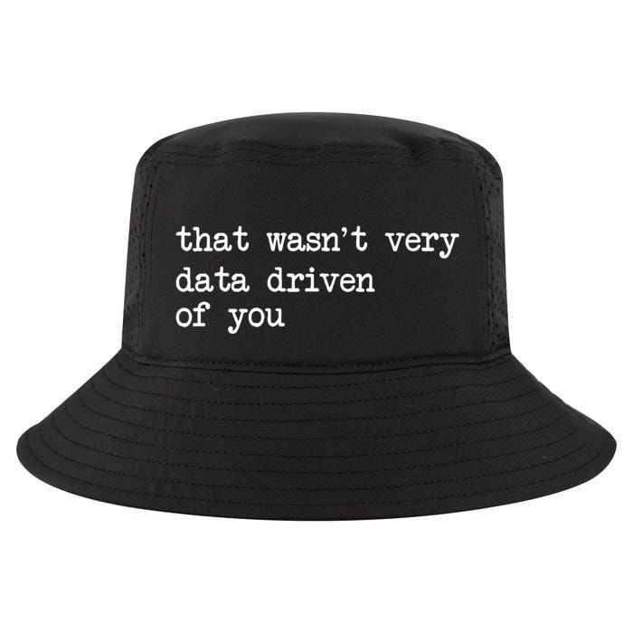 That WasnT Very Data Driven Of You Funny Data Analyst Geek Cool Comfort Performance Bucket Hat