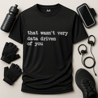 That WasnT Very Data Driven Of You Funny Data Analyst Geek Cooling Performance Crew T-Shirt