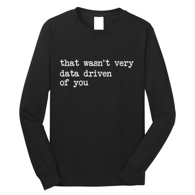 That WasnT Very Data Driven Of You Funny Data Analyst Geek Long Sleeve Shirt