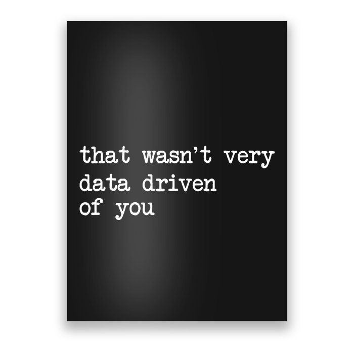 That WasnT Very Data Driven Of You Funny Data Analyst Geek Poster