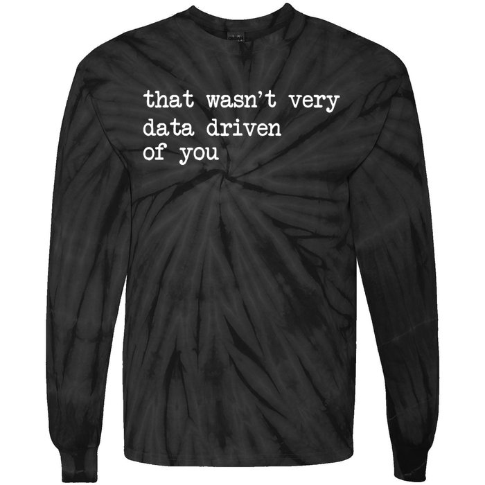 That WasnT Very Data Driven Of You Funny Data Analyst Geek Tie-Dye Long Sleeve Shirt