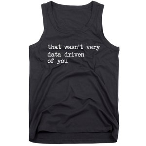 That WasnT Very Data Driven Of You Funny Data Analyst Geek Tank Top