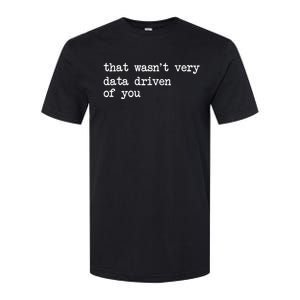 That WasnT Very Data Driven Of You Funny Data Analyst Geek Softstyle CVC T-Shirt