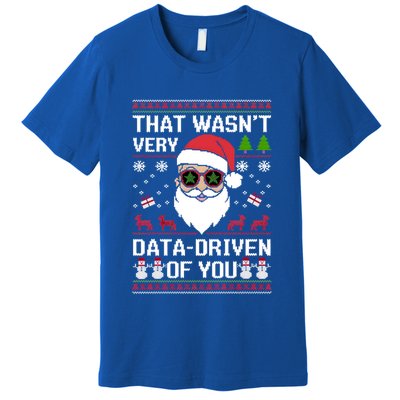 That WasnT Very Data Driven Of You Ugly Christmas Gift Premium T-Shirt