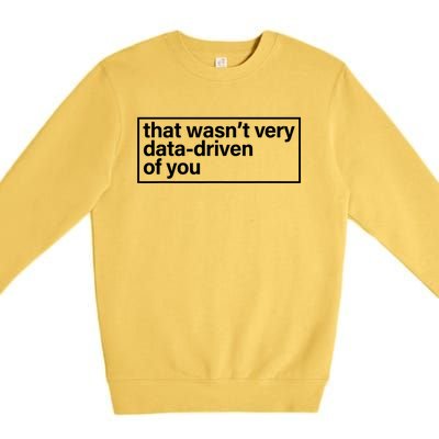 That Wasn’T Very Data Driven Of You Humor Quote Premium Crewneck Sweatshirt