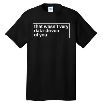 That Wasn’T Very Data Driven Of You Humor Quote Tall T-Shirt