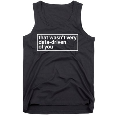 That Wasn’T Very Data Driven Of You Humor Quote Tank Top