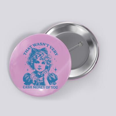 That WasnT Very Cash Money Of You Button