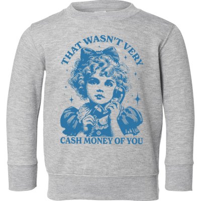 That WasnT Very Cash Money Of You Toddler Sweatshirt
