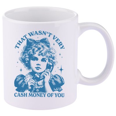 That WasnT Very Cash Money Of You 11oz C Handle Ceramic Mug