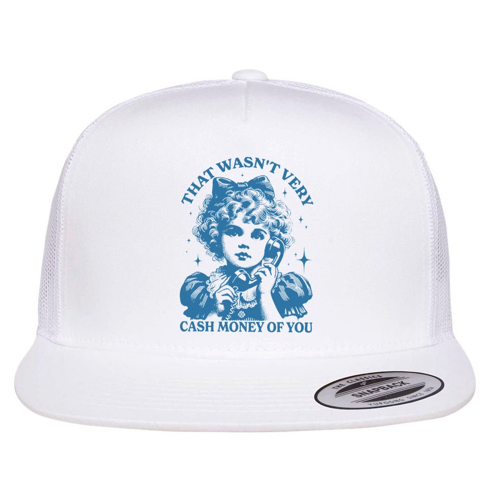 That WasnT Very Cash Money Of You Flat Bill Trucker Hat