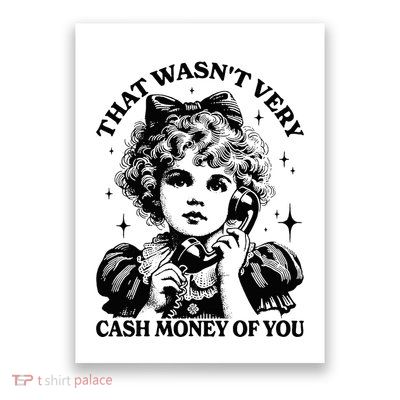 That WasnT Very Cash Money Of You Poster