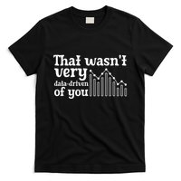 That WasnT Very Datadriven Of You Funny Scientist Analysts T-Shirt