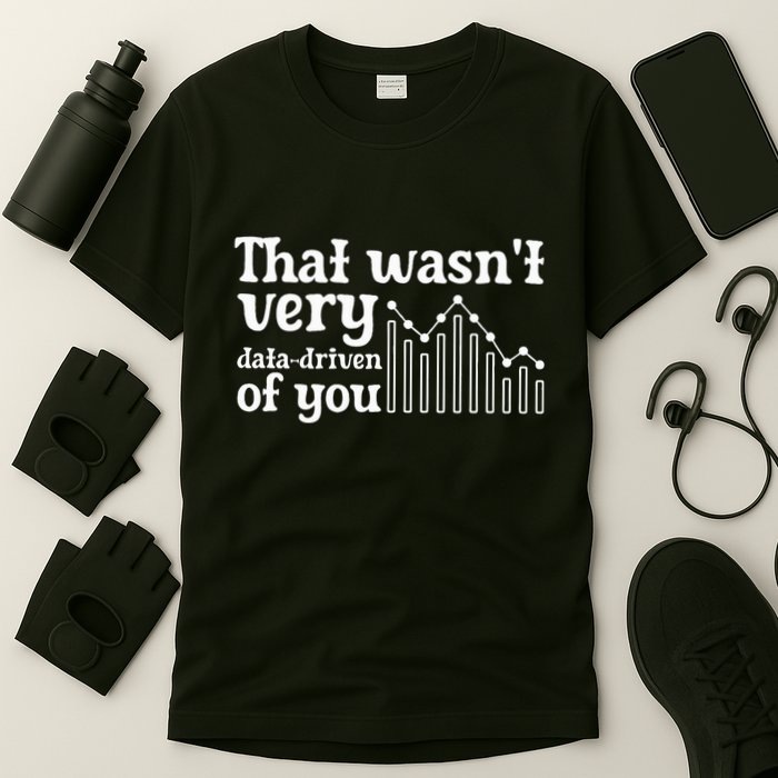 That WasnT Very Datadriven Of You Funny Scientist Analysts T-Shirt