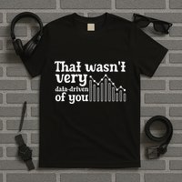 That WasnT Very Datadriven Of You Funny Scientist Analysts T-Shirt