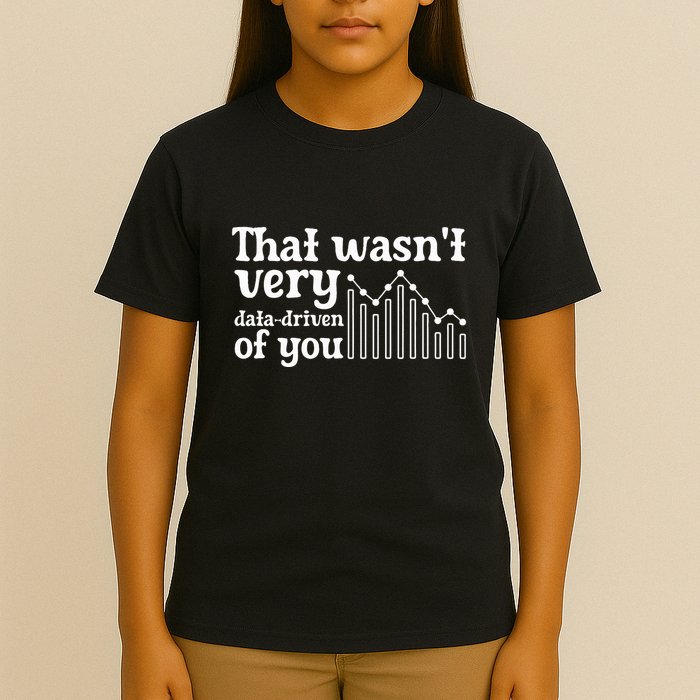 That WasnT Very Datadriven Of You Funny Scientist Analysts T-Shirt