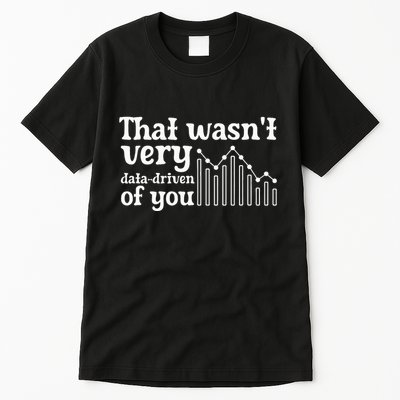 That WasnT Very Datadriven Of You Funny Scientist Analysts Tall T-Shirt