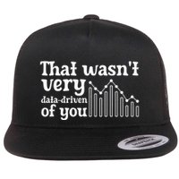 That WasnT Very Datadriven Of You Funny Scientist Analysts Flat Bill Trucker Hat