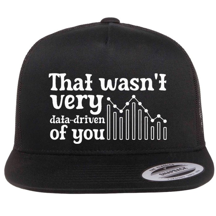 That WasnT Very Datadriven Of You Funny Scientist Analysts Flat Bill Trucker Hat