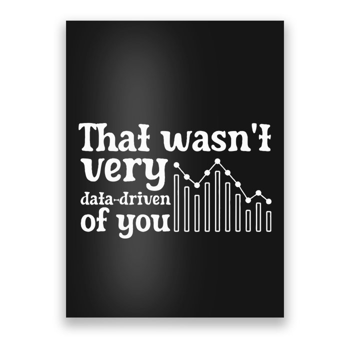 That WasnT Very Datadriven Of You Funny Scientist Analysts Poster