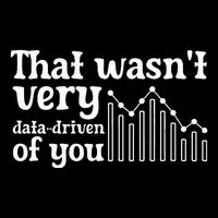 That WasnT Very Datadriven Of You Funny Scientist Analysts Poster