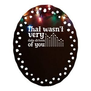 That WasnT Very Datadriven Of You Funny Scientist Analysts Ceramic Oval Ornament