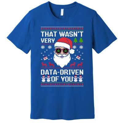 That WasnT Very Data Driven Of You Ugly Christmas Gift Premium T-Shirt