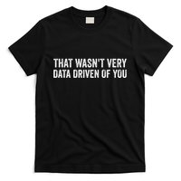 That WasnT Very Data Driven Of You T-Shirt