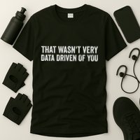 That WasnT Very Data Driven Of You T-Shirt